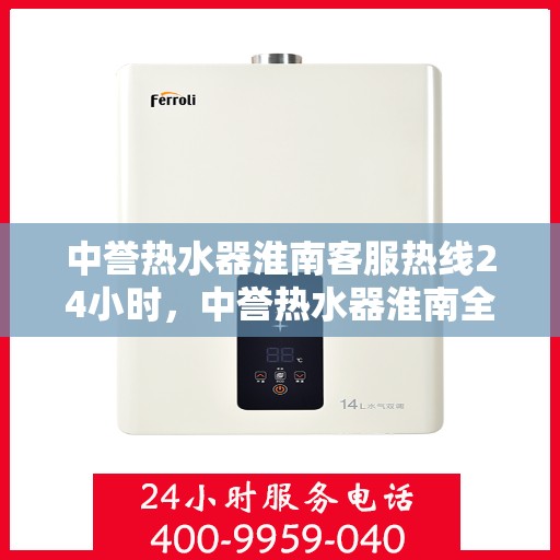 中誉热水器淮南客服热线24小时，中誉热水器淮南全天候客服热线，温暖服务不打烊