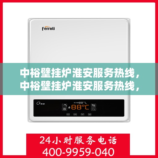 中裕壁挂炉淮安服务热线，中裕壁挂炉淮安服务热线，专业维修、安装及售后支持团队为您护航冬日温暖生活。