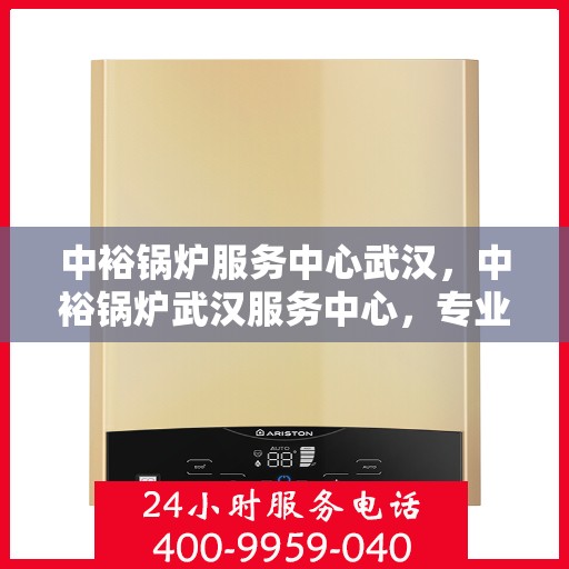 中裕锅炉服务中心武汉，中裕锅炉武汉服务中心，专业锅炉服务，助力企业发展