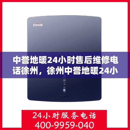 中誉地暖24小时售后维修电话徐州，徐州中誉地暖24小时专业售后维修服务热线