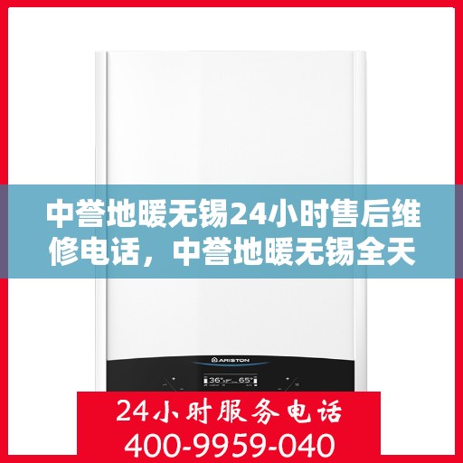 中誉地暖无锡24小时售后维修电话，中誉地暖无锡全天候售后维修服务热线