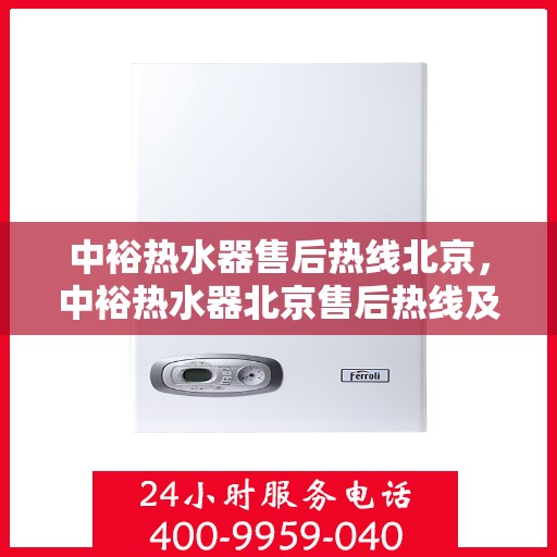 中裕热水器售后热线北京，中裕热水器北京售后热线及维修服务指南