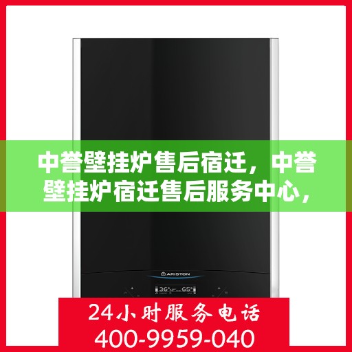 中誉壁挂炉售后宿迁，中誉壁挂炉宿迁售后服务中心，专业维修，贴心服务