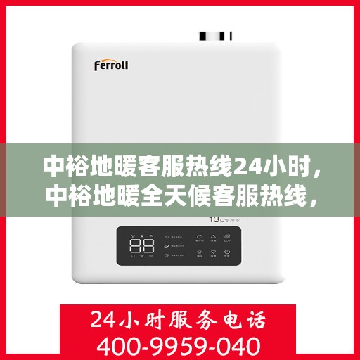 中裕地暖客服热线24小时，中裕地暖全天候客服热线，温暖服务不打烊