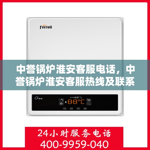 中誉锅炉淮安客服电话，中誉锅炉淮安客服热线及联系方式