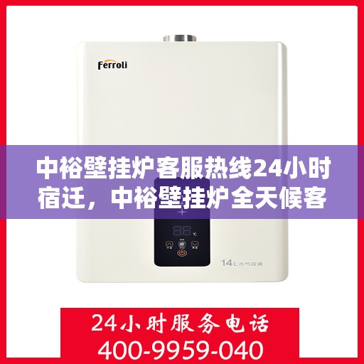 中裕壁挂炉客服热线24小时宿迁，中裕壁挂炉全天候客服热线，宿迁地区用户温暖保障