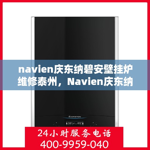 navien庆东纳碧安壁挂炉维修泰州，Navien庆东纳碧安壁挂炉泰州专业维修服务