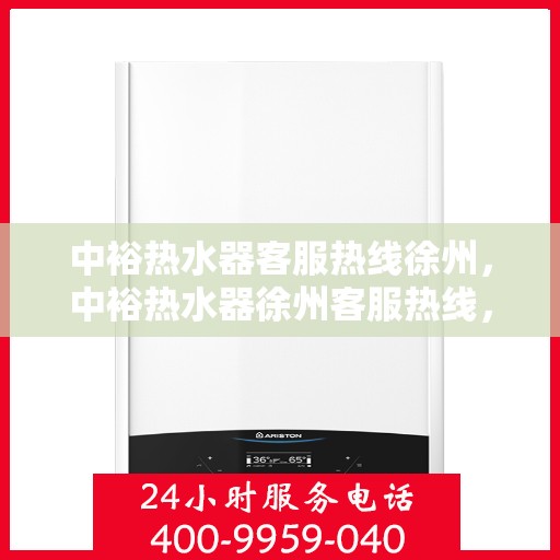 中裕热水器客服热线徐州，中裕热水器徐州客服热线，专业售后，温暖您的生活