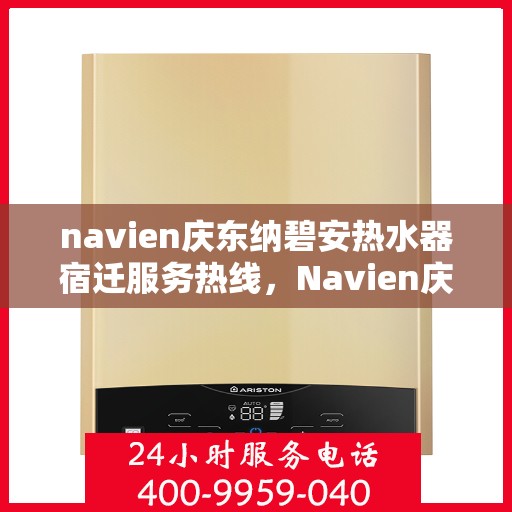 navien庆东纳碧安热水器宿迁服务热线，Navien庆东纳碧安热水器宿迁专业售后热线，一站式服务体验