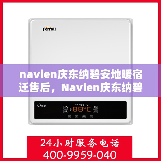 navien庆东纳碧安地暖宿迁售后，Navien庆东纳碧安地暖宿迁售后服务解析