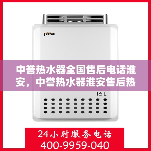 中誉热水器全国售后电话淮安，中誉热水器淮安售后热线，全国服务电话一览
