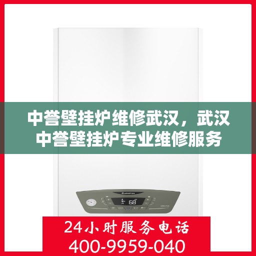 中誉壁挂炉维修武汉，武汉中誉壁挂炉专业维修服务