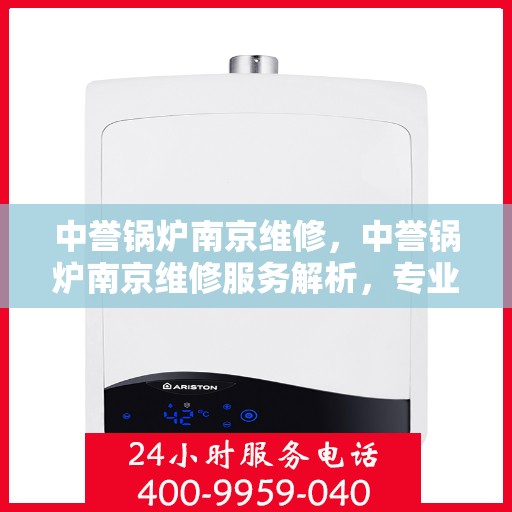 中誉锅炉南京维修，中誉锅炉南京维修服务解析，专业团队助力设备高效运行