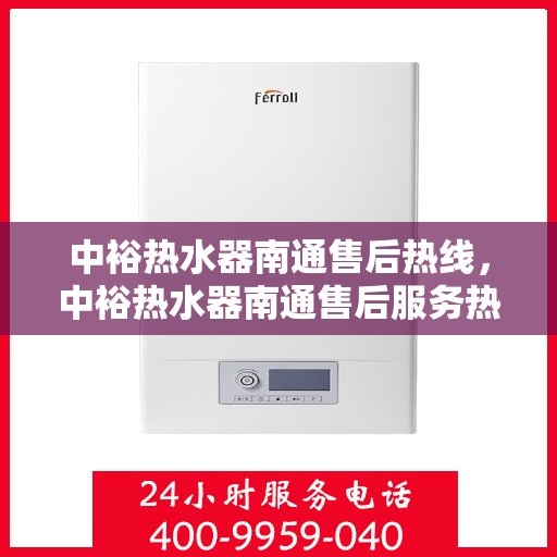 中裕热水器南通售后热线，中裕热水器南通售后服务热线，专业解决您的热水器问题