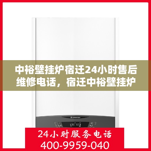 中裕壁挂炉宿迁24小时售后维修电话，宿迁中裕壁挂炉全天候售后维修服务热线