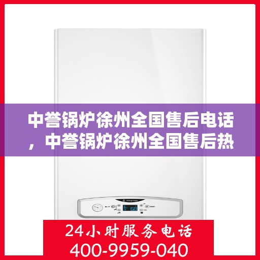 中誉锅炉徐州全国售后电话，中誉锅炉徐州全国售后热线电话公布