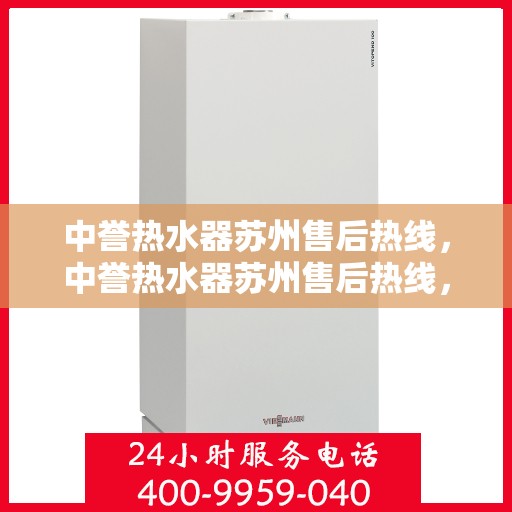 中誉热水器苏州售后热线，中誉热水器苏州售后热线，专业维修与贴心服务一站式解决您的热水器问题