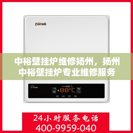 中裕壁挂炉维修扬州，扬州中裕壁挂炉专业维修服务