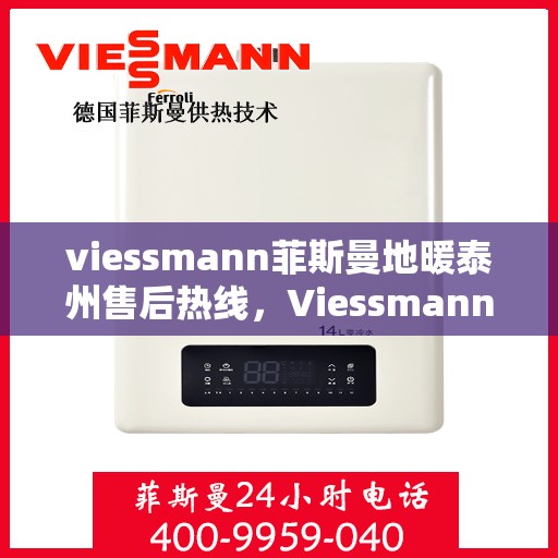viessmann菲斯曼地暖泰州售后热线，Viessmann菲斯曼地暖泰州售后热线全解析