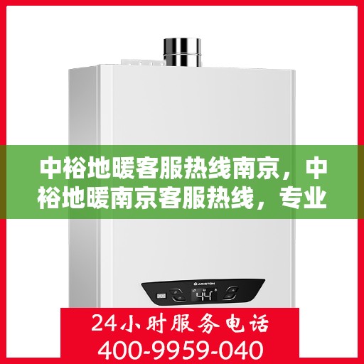 中裕地暖客服热线南京，中裕地暖南京客服热线，专业解答，温暖您的每一个冬季