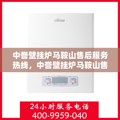 中誉壁挂炉马鞍山售后服务热线，中誉壁挂炉马鞍山售后服务热线，专业团队，贴心服务