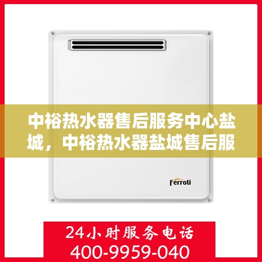 中裕热水器售后服务中心盐城，中裕热水器盐城售后服务中心，专业维修，贴心服务