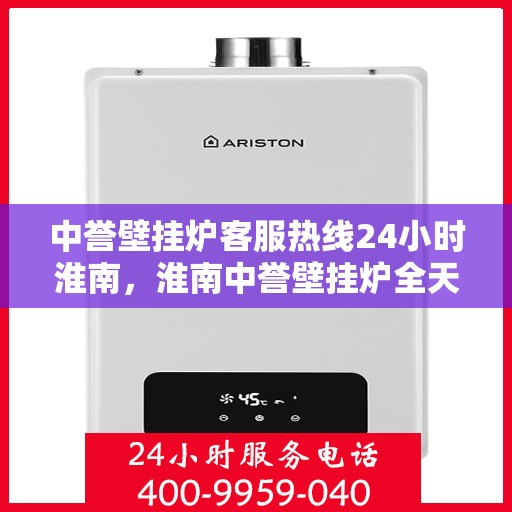 中誉壁挂炉客服热线24小时淮南，淮南中誉壁挂炉全天候客服热线，贴心服务随时在线